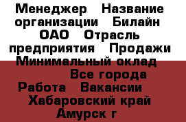 Менеджер › Название организации ­ Билайн, ОАО › Отрасль предприятия ­ Продажи › Минимальный оклад ­ 25 500 - Все города Работа » Вакансии   . Хабаровский край,Амурск г.